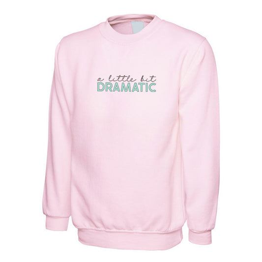 A Little Dramatic -  Sweatshirt